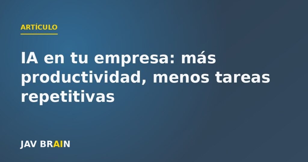 IA en tu empresa: más productividad, menos tareas repetitivas