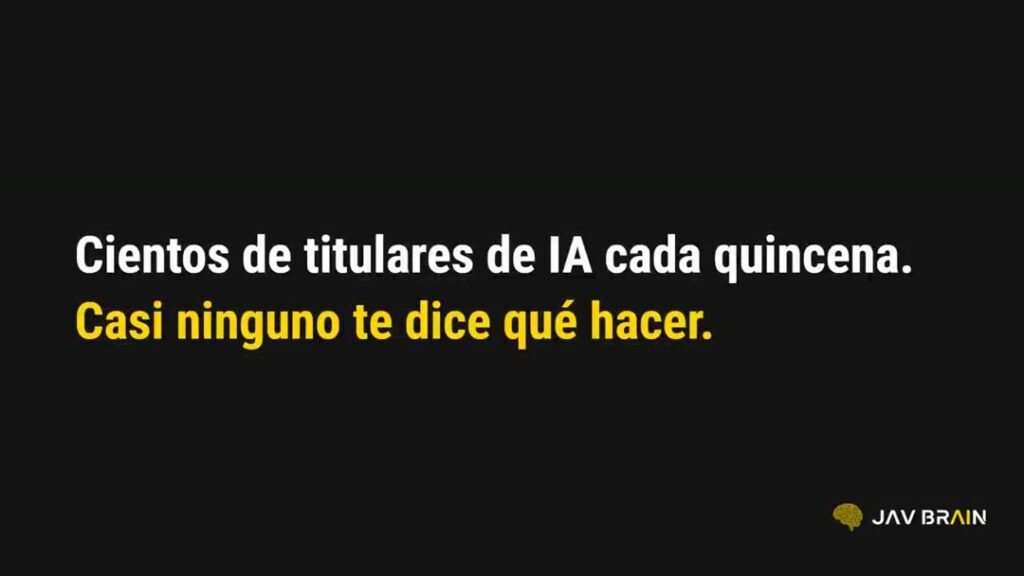 Cientos de titulares de IA cada quincena. Casi ninguno te dice qué hacer. JAV BRAIN