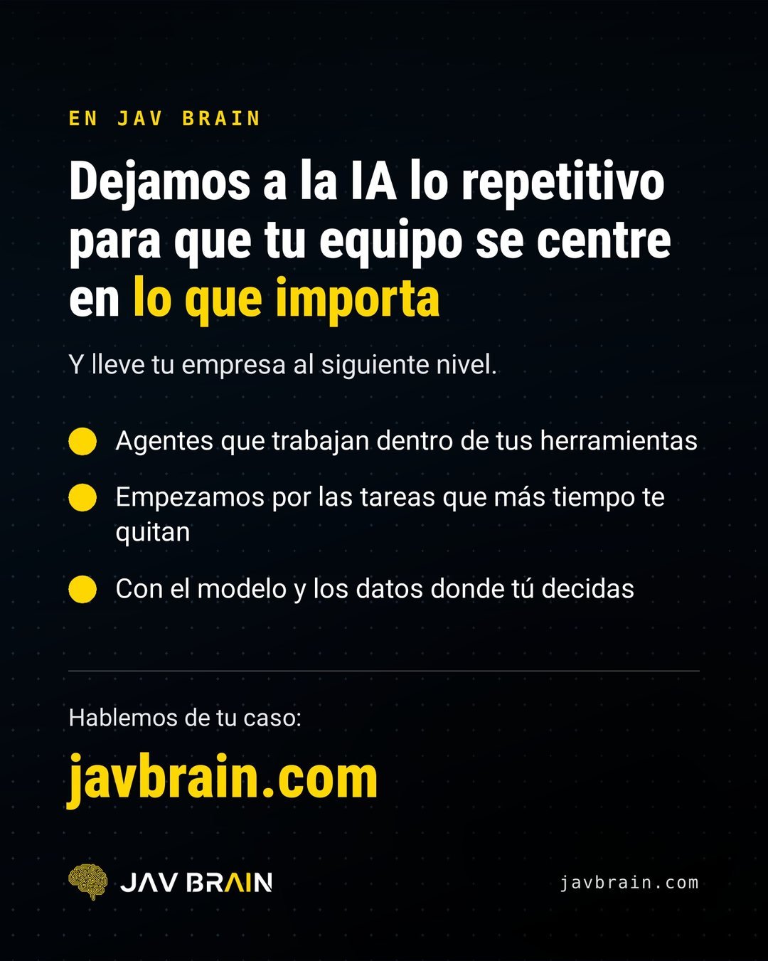 Diapositiva 7 del carrusel: en JAV BRAIN dejamos a la IA lo repetitivo, con agentes dentro de tus herramientas, empezando por las tareas que más tiempo quitan y con el modelo y los datos donde tú decidas